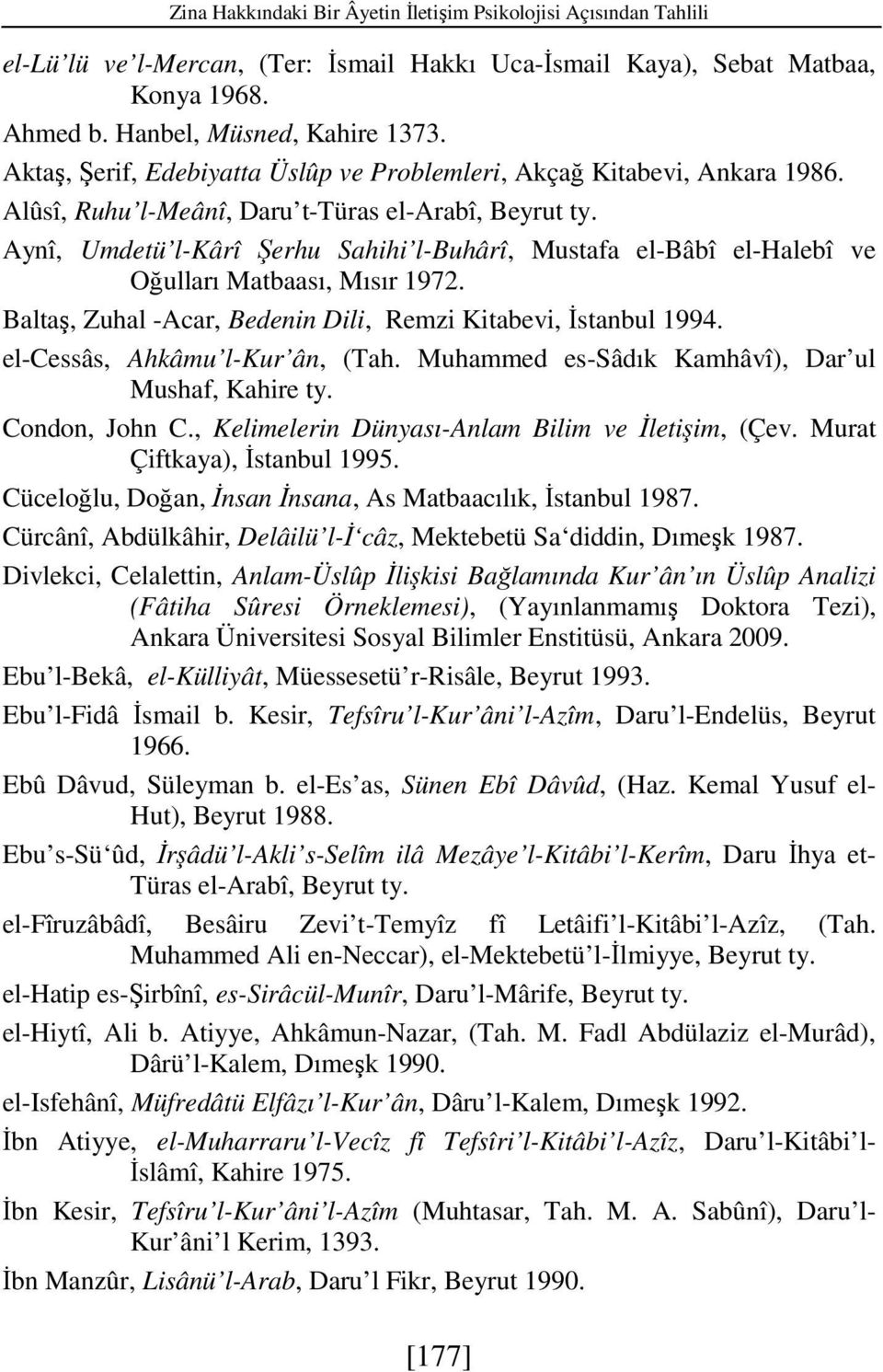Aynî, Umdetü l-kârî Şerhu Sahihi l-buhârî, Mustafa el-bâbî el-halebî ve Oğulları Matbaası, Mısır 1972. Baltaş, Zuhal -Acar, Bedenin Dili, Remzi Kitabevi, Đstanbul 1994.