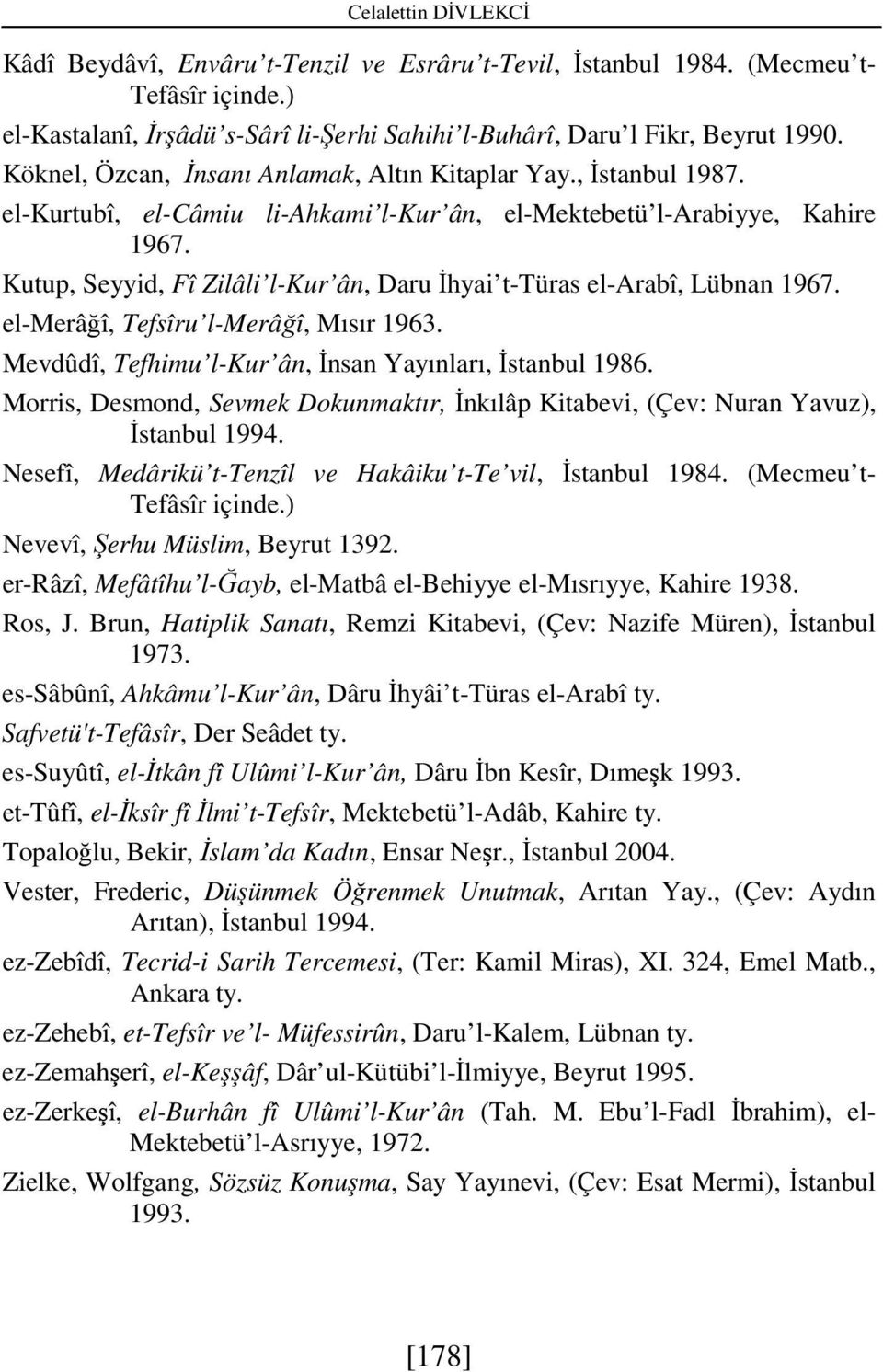 Kutup, Seyyid, Fî Zilâli l-kur ân, Daru Đhyai t-türas el-arabî, Lübnan 1967. el-merâğî, Tefsîru l-merâğî, Mısır 1963. Mevdûdî, Tefhimu l-kur ân, Đnsan Yayınları, Đstanbul 1986.