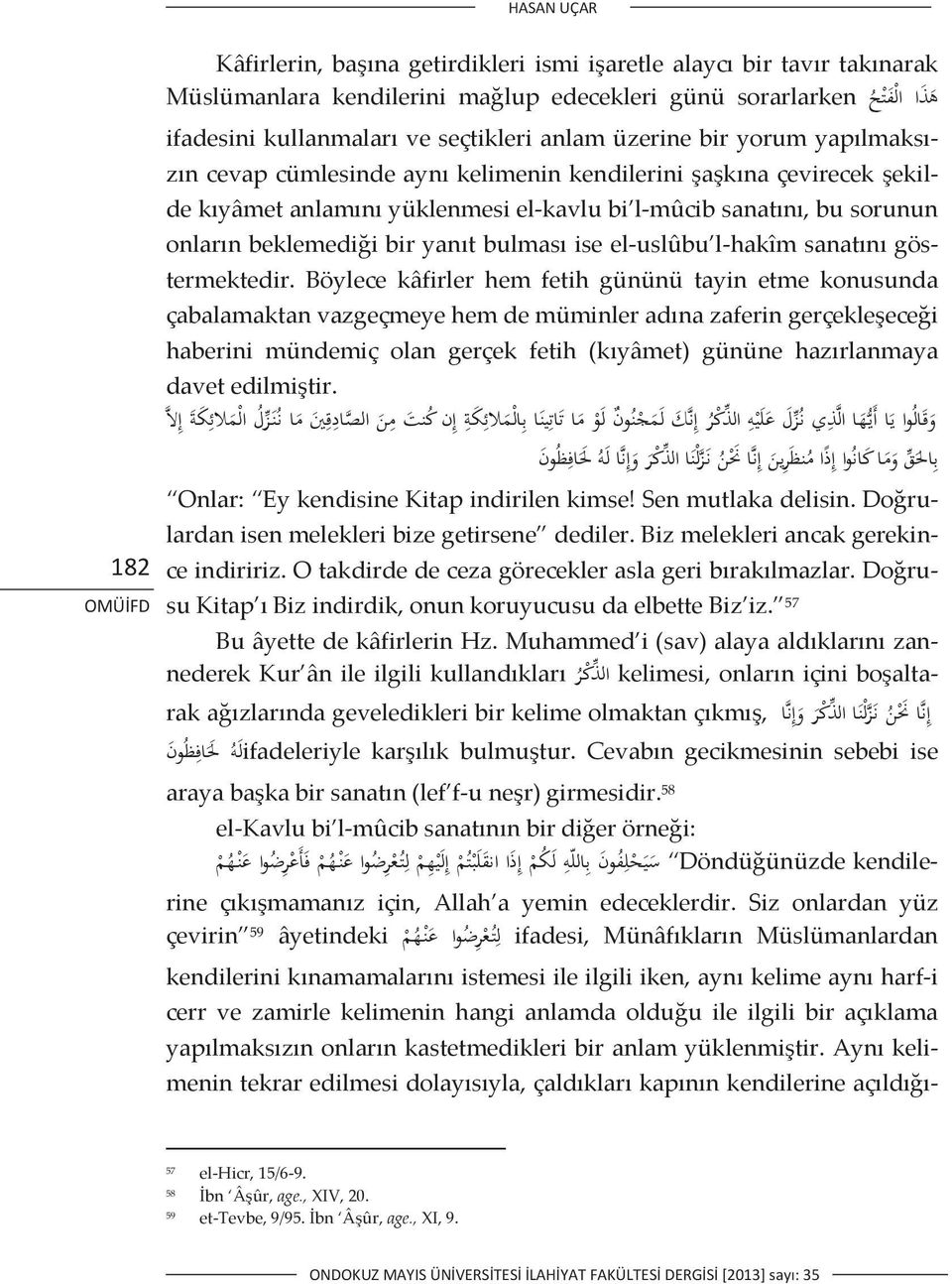 zncevapcümlesindeaynkelimeninkendileriniaknaçevirecekekil dekyâmetanlamnyüklenmesielkavlubi lmûcibsanatn,busorunun onlarnbeklemediibiryantbulmasiseeluslûbu lhakîmsanatngös termektedir.