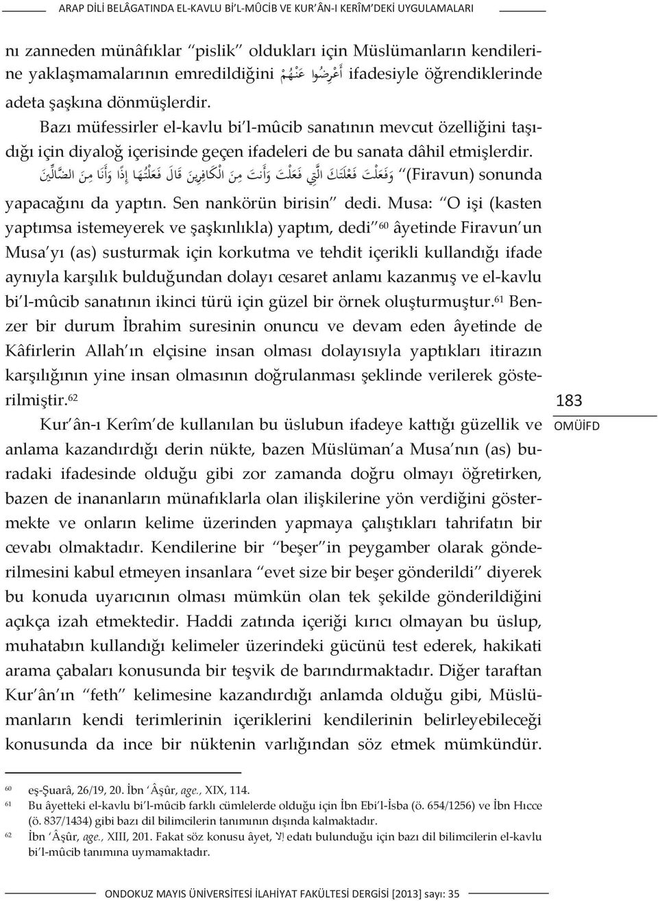 Musa: Oii(kasten yaptmsaistemeyerekveaknlkla)yaptm,dedi 60 âyetindefiravun un Musa y(as)susturmakiçinkorkutmavetehditiçeriklikullandifade aynylakarlkbulduundandolaycesaretanlamkazanmveelkavlu bi