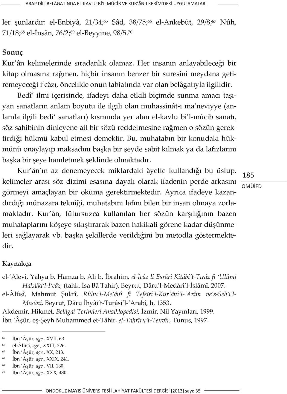 Bedî ilmiiçerisinde,ifadeyidahaetkilibiçimdesunmaamacta yansanatlarnanlamboyutuileilgiliolanmuhassinâtma neviyye(an lamlailgilibedî sanatlar)ksmndayeralanelkavlubi lmûcibsanat,