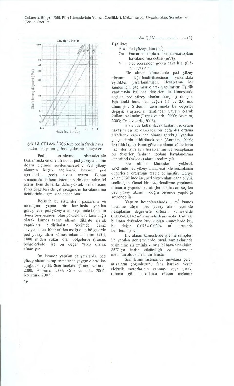 Ped yüzey alanının küçük seçilmesi, havanın ped içerisinden geçiş hızını arttırır.