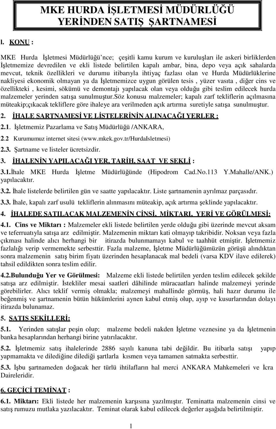 mevcut, teknik özellikleri ve durumu itibarıyla ihtiyaç fazlası olan ve Hurda Müdürlüklerine nakliyesi ekonomik olmayan ya da İşletmemizce uygun görülen tesis, yüzer vasıta, diğer cins ve