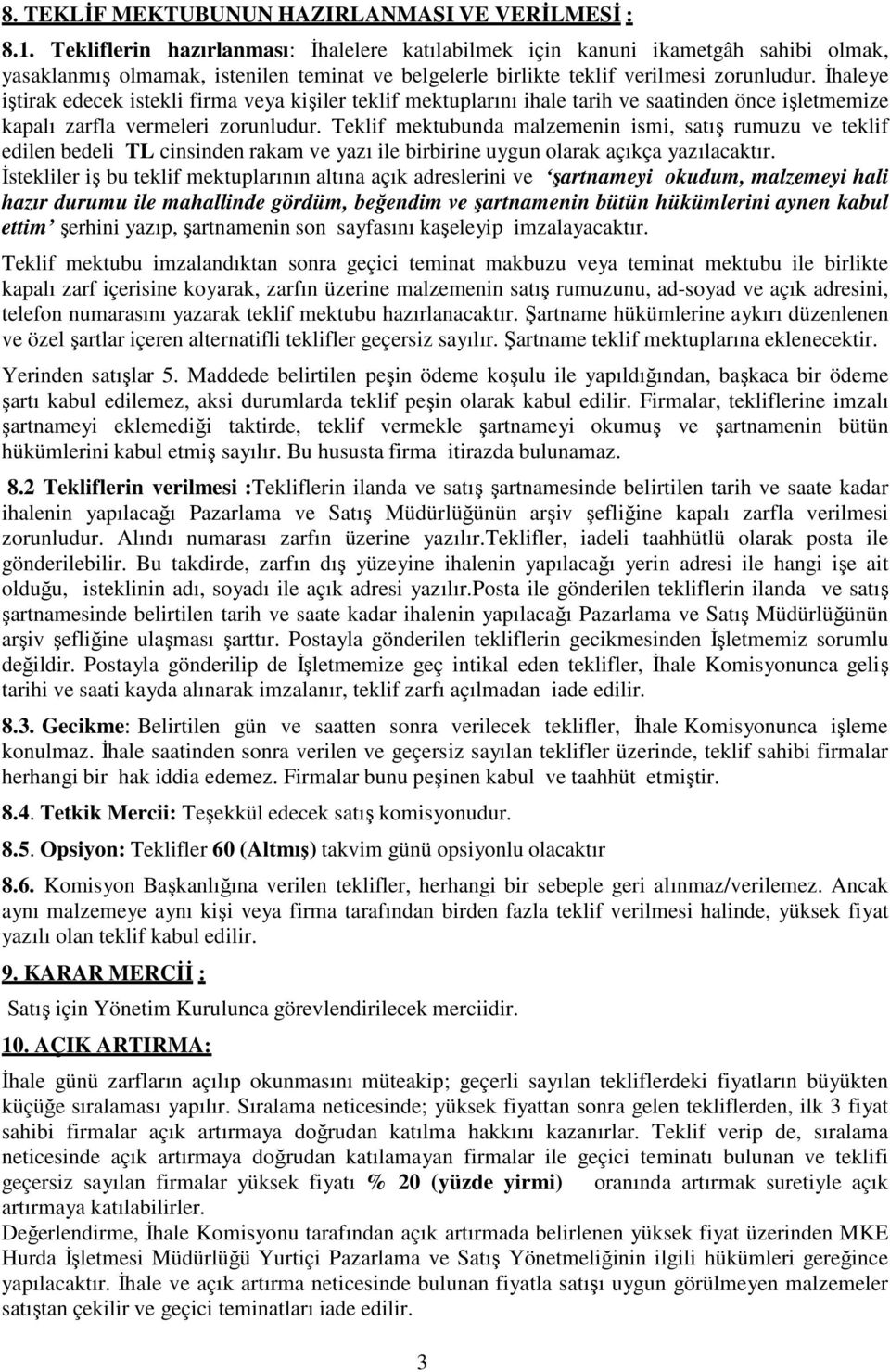 İhaleye iştirak edecek istekli firma veya kişiler teklif mektuplarını ihale tarih ve saatinden önce işletmemize kapalı zarfla vermeleri zorunludur.