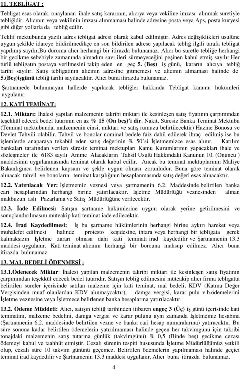 Adres değişiklikleri usulüne uygun şekilde idareye bildirilmedikçe en son bildirilen adrese yapılacak tebliğ ilgili tarafa tebligat yapılmış sayılır.bu duruma alıcı herhangi bir itirazda bulunamaz.