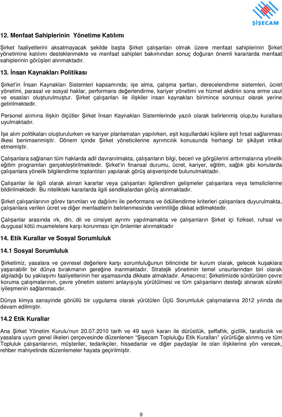 İnsan Kaynakları Politikası Şirket in İnsan Kaynakları Sistemleri kapsamında; işe alma, çalışma şartları, derecelendirme sistemleri, ücret yönetimi, parasal ve sosyal haklar, performans