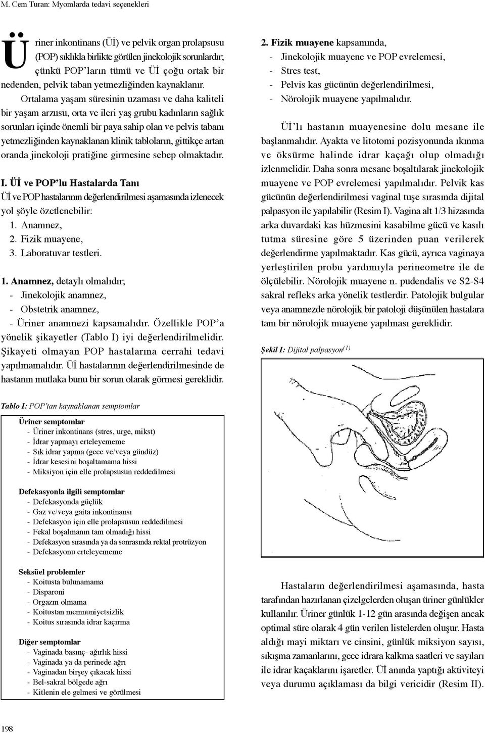 Ortalama yaşam süresinin uzaması ve daha kaliteli bir yaşam arzusu, orta ve ileri yaş grubu kadınların sağlık sorunları içinde önemli bir paya sahip olan ve pelvis tabanı yetmezliğinden kaynaklanan