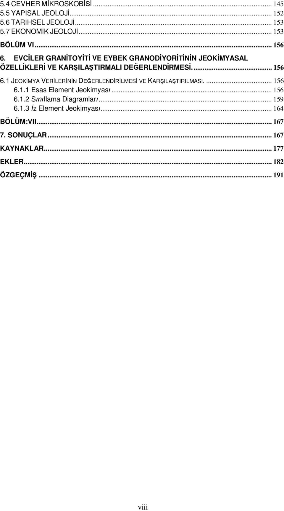 ... 156 6.1.1 Esas Element Jeokimyas... 156 6.1.2 S flama Diagramlar... 159 6.1.3 z Element Jeokimyas... 164 BÖLÜM:VII.