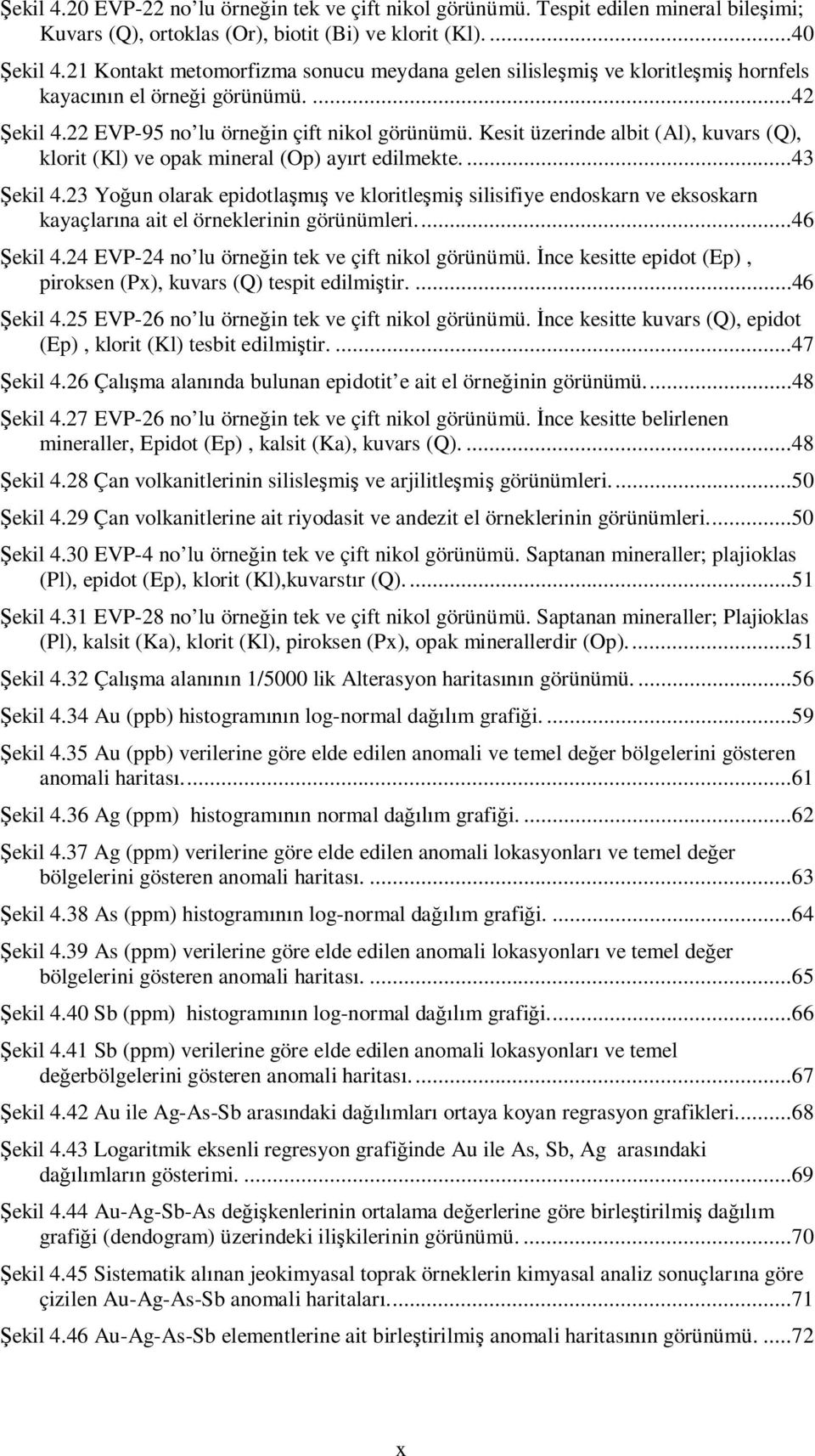 Kesit üzerinde albit (Al), kuvars (Q), klorit (Kl) ve opak mineral (Op) ay rt edilmekte....43 ekil 4.