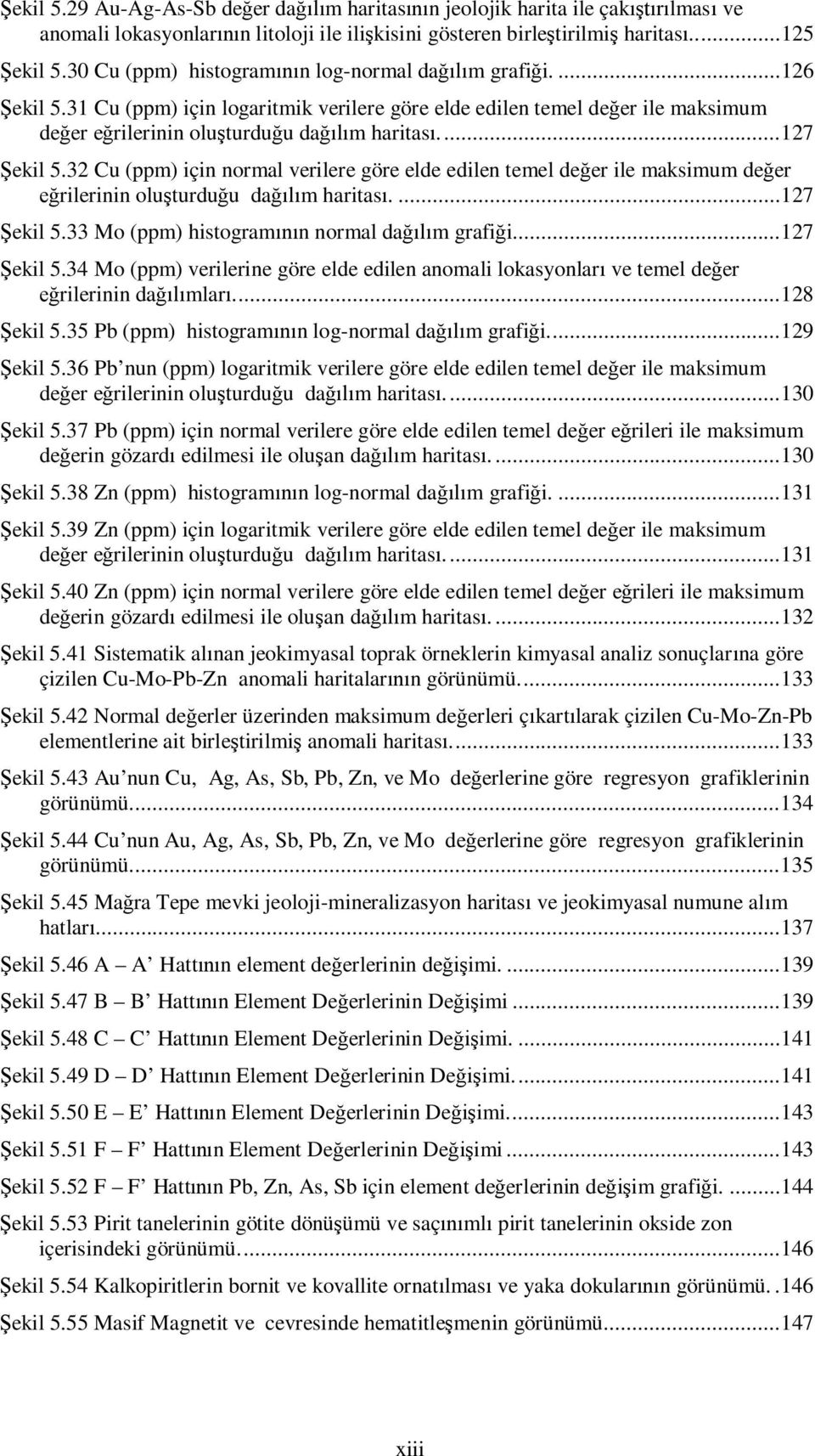 32 Cu (ppm) için normal verilere göre elde edilen temel de er ile maksimum de er rilerinin olu turdu u da m haritas.... 127 ekil 5.