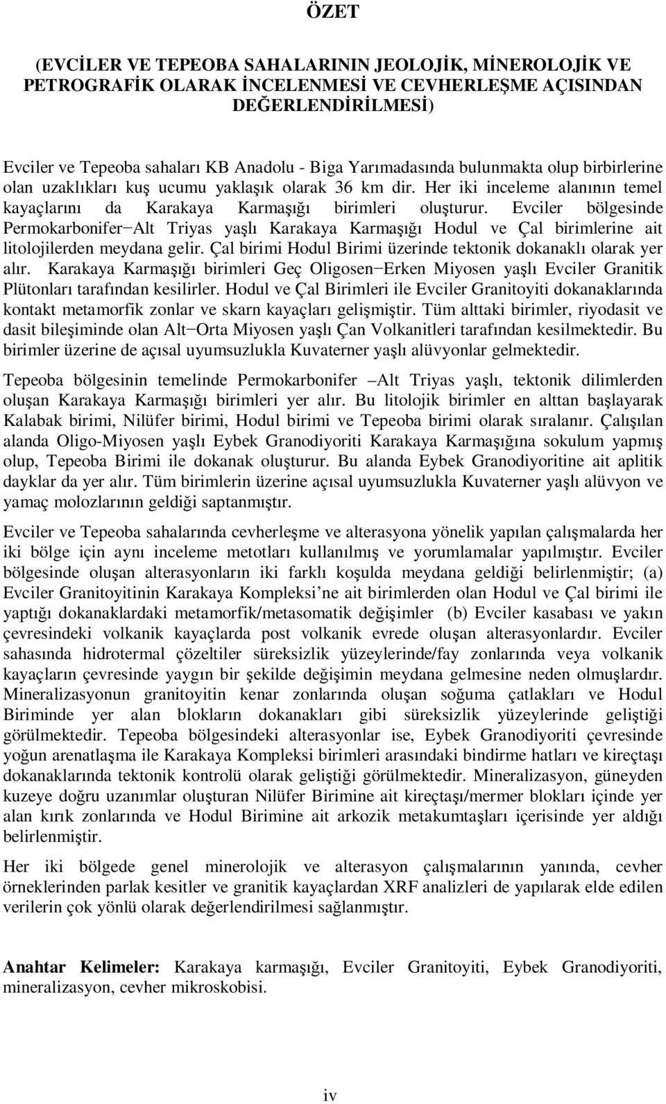 Evciler bölgesinde Permokarbonifer Alt Triyas ya Karakaya Karma Hodul ve Çal birimlerine ait litolojilerden meydana gelir. Çal birimi Hodul Birimi üzerinde tektonik dokanakl olarak yer al r.