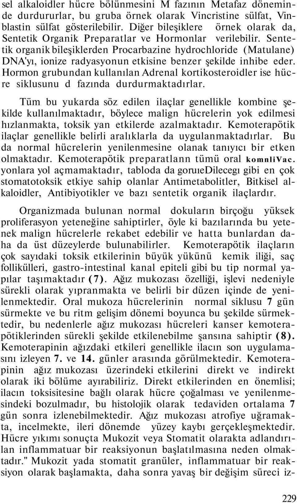 Sentetik organik bileşiklerden Procarbazine hydrochloride (Matulane) DNA'yı, ionize radyasyonun etkisine benzer şekilde inhibe eder.