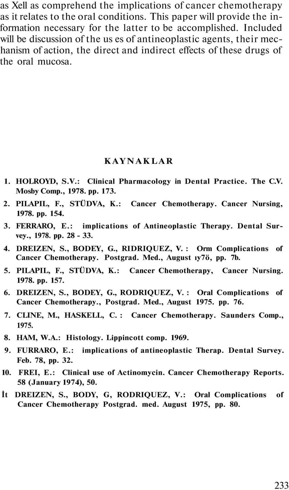 : Clinical Pharmacology in Dental Practice. The C.V. Mosby Comp., 1978. pp. 173. 2. PILAPIL, F., STÜDVA, K.: Cancer Chemotherapy. Cancer Nursing, 1978. pp. 154. 3. FERRARO, E.