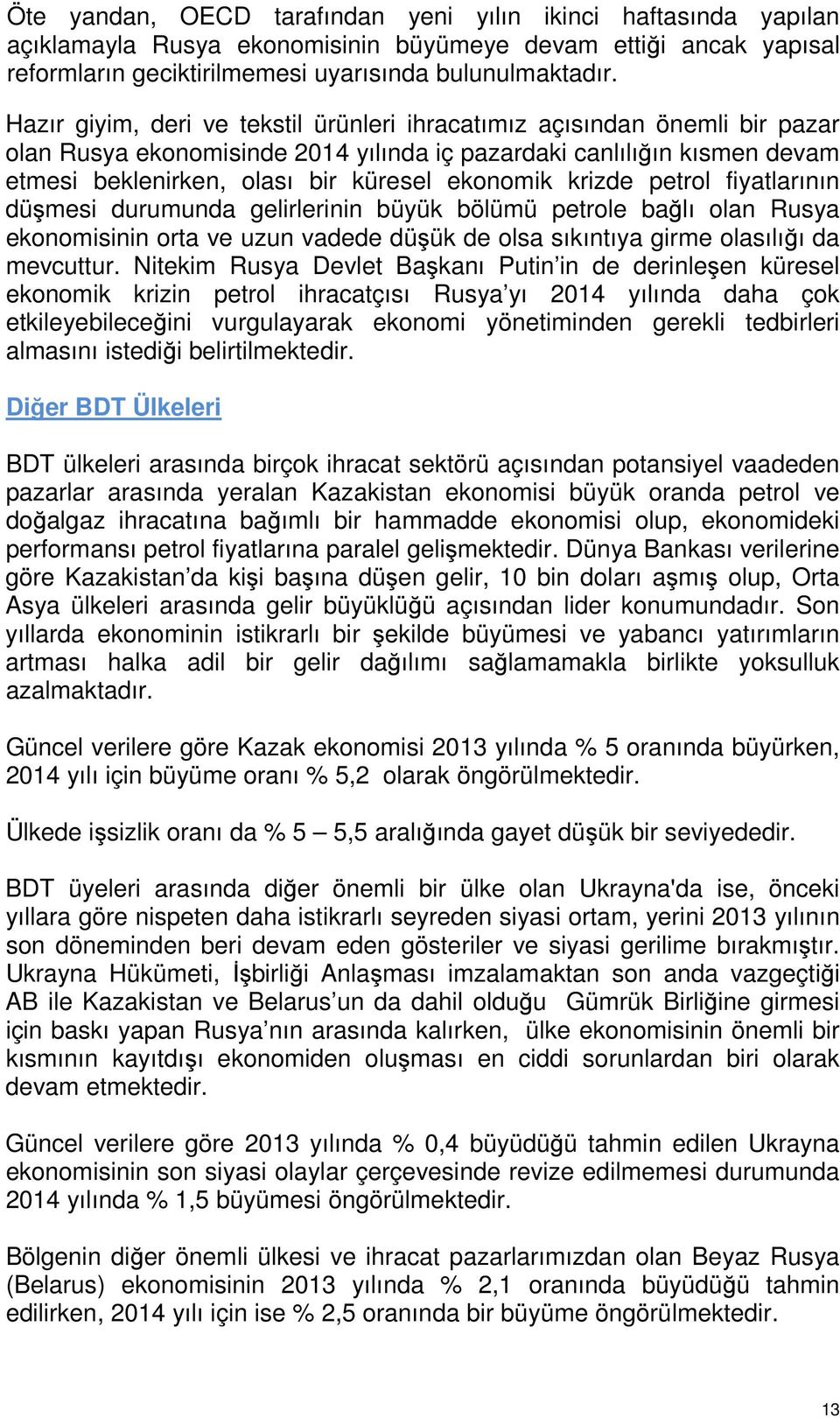 krizde petrol fiyatlarının düşmesi durumunda gelirlerinin büyük bölümü petrole bağlı olan Rusya ekonomisinin orta ve uzun vadede düşük de olsa sıkıntıya girme olasılığı da mevcuttur.