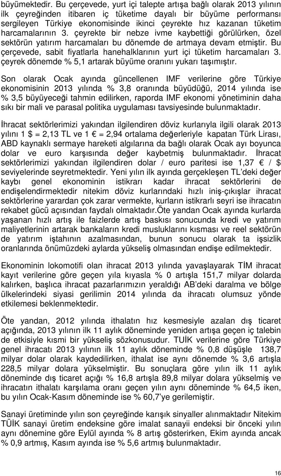 harcamalarının 3. çeyrekte bir nebze ivme kaybettiği görülürken, özel sektörün yatırım harcamaları bu dönemde de artmaya devam etmiştir.