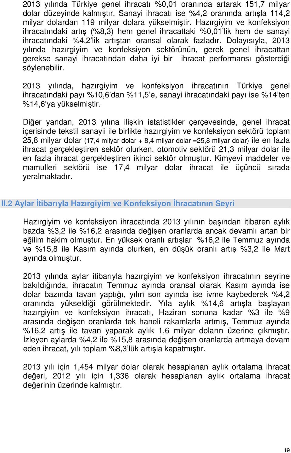 Dolayısıyla, 2013 yılında hazırgiyim ve konfeksiyon sektörünün, gerek genel ihracattan gerekse sanayi ihracatından daha iyi bir ihracat performansı gösterdiği söylenebilir.