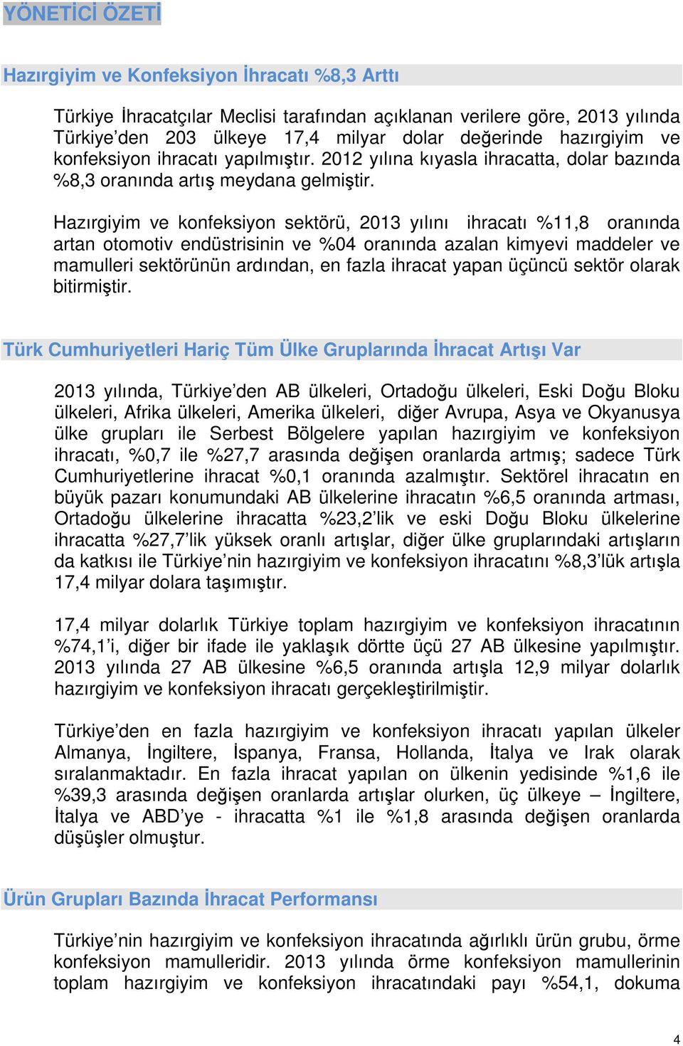 Hazırgiyim ve konfeksiyon sektörü, 2013 yılını ihracatı %11,8 oranında artan otomotiv endüstrisinin ve %04 oranında azalan kimyevi maddeler ve mamulleri sektörünün ardından, en fazla ihracat yapan