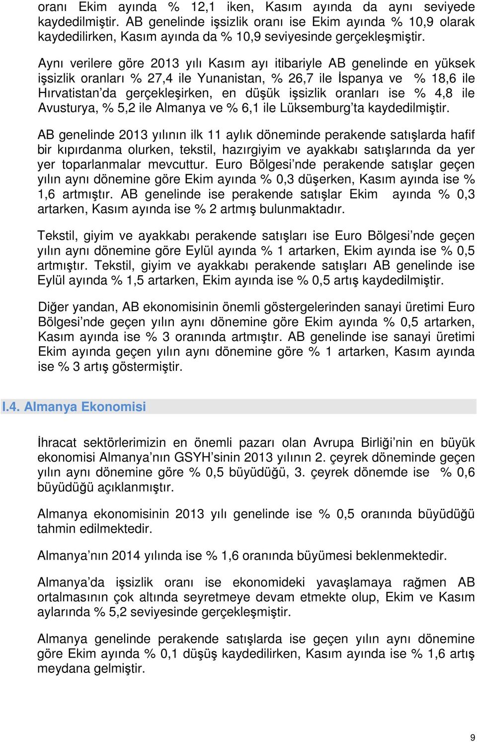 Aynı verilere göre 2013 yılı Kasım ayı itibariyle AB genelinde en yüksek işsizlik oranları % 27,4 ile Yunanistan, % 26,7 ile İspanya ve % 18,6 ile Hırvatistan da gerçekleşirken, en düşük işsizlik