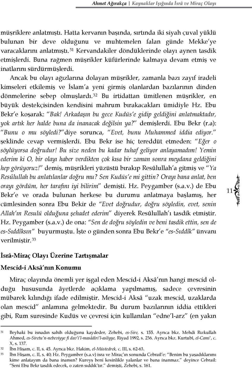 31 Kervandakiler döndüklerinde olayı aynen tasdik etmişlerdi. Buna rağmen müşrikler küfürlerinde kalmaya devam etmiş ve inatlarını sürdürmüşlerdi.