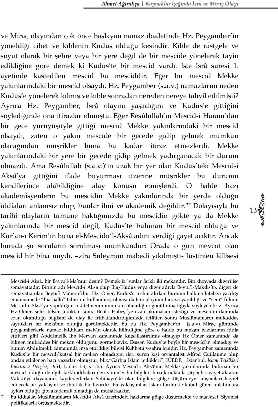 ayetinde kastedilen mescid bu mesciddir. Eğer bu mescid Mekke yakınlarındaki bir mescid olsaydı, Hz. Peygamber (s.a.v.