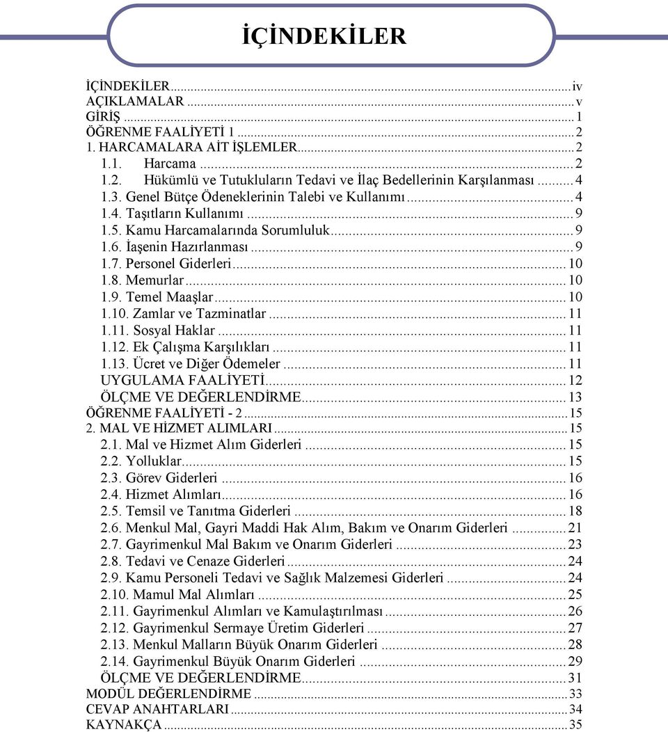 Memurlar...10 1.9. Temel Maaşlar...10 1.10. Zamlar ve Tazminatlar...11 1.11. Sosyal Haklar...11 1.12. Ek Çalışma Karşılıkları...11 1.13. Ücret ve Diğer Ödemeler...11 UYGULAMA FAALİYETİ.