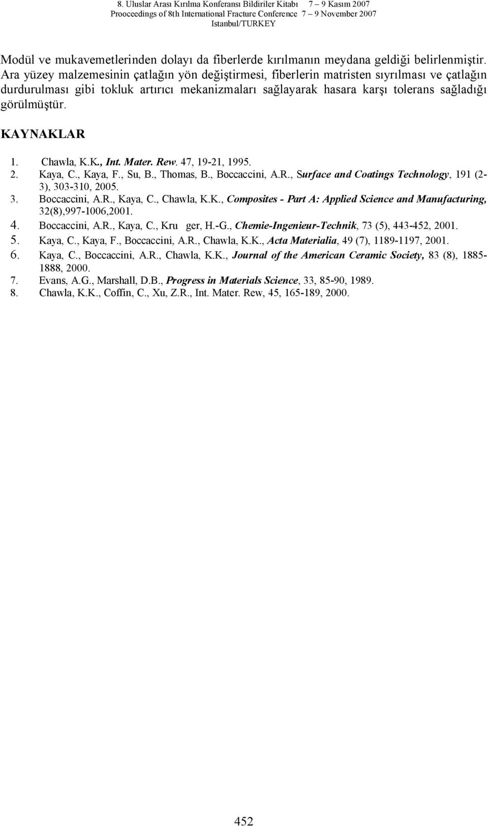 Chawla, K.K., Int. Mater. Rew. 47, 19-21, 1995. 2. Kaya, C., Kaya, F., Su, B., Thomas, B., Boccaccini, A.R., Surface and Coatings Technology, 191 (2-3), 303-310, 2005. 3. Boccaccini, A.R., Kaya, C.