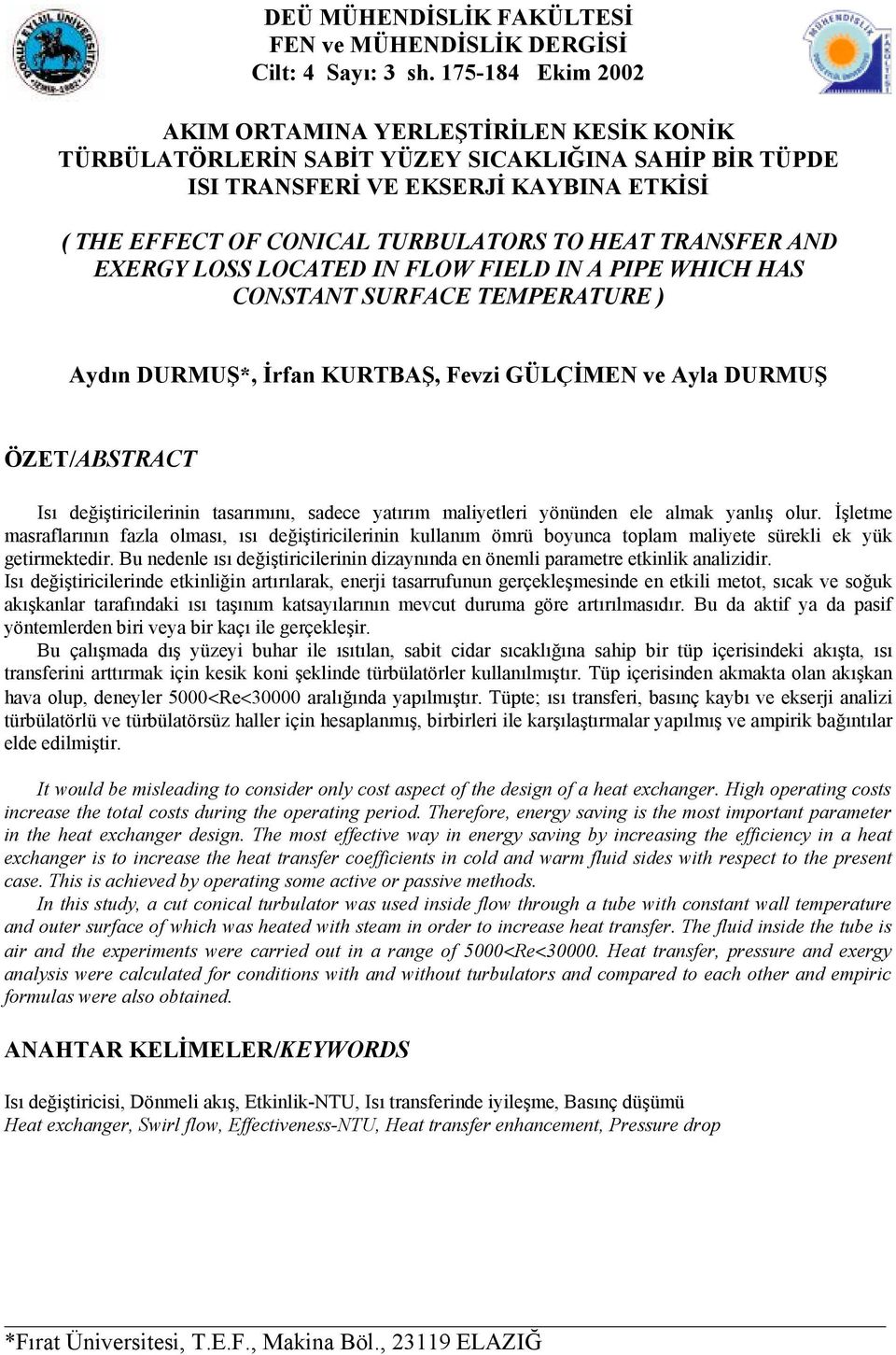 Fevzi GÜLÇİMEN ve Ayla DURMUŞ ÖZET/ABSTRACT Isı değiştiricilerinin tasarımını, sadece yatırım maliyetleri yönünden ele almak yanlış olur İşletme masraflarının fazla olması, ısı değiştiricilerinin