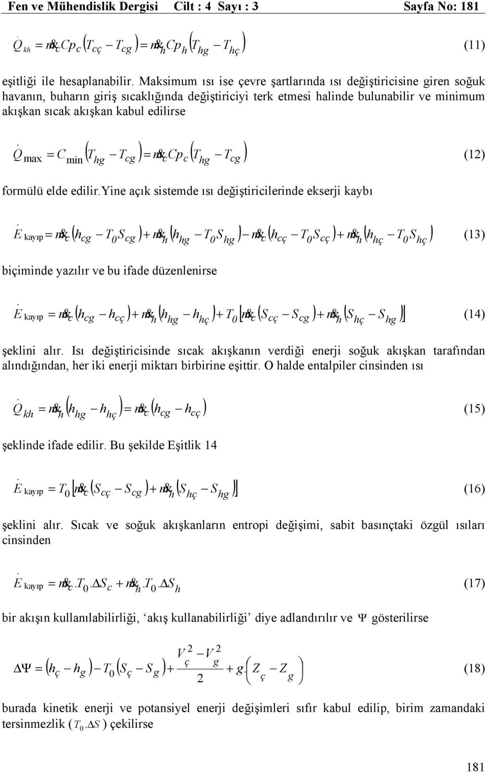 ediliryine açık sistemde ısı değiştiricilerinde ekserji kaybı E kayıp = c ( cg T0 Scg ) + ( g T0 Sg ) c ( cç T0 Scç ) + ( ç T0 Sç ) (13) biçiminde yazılır ve bu ifade düzenlenirse [ ] E kayıp = c (