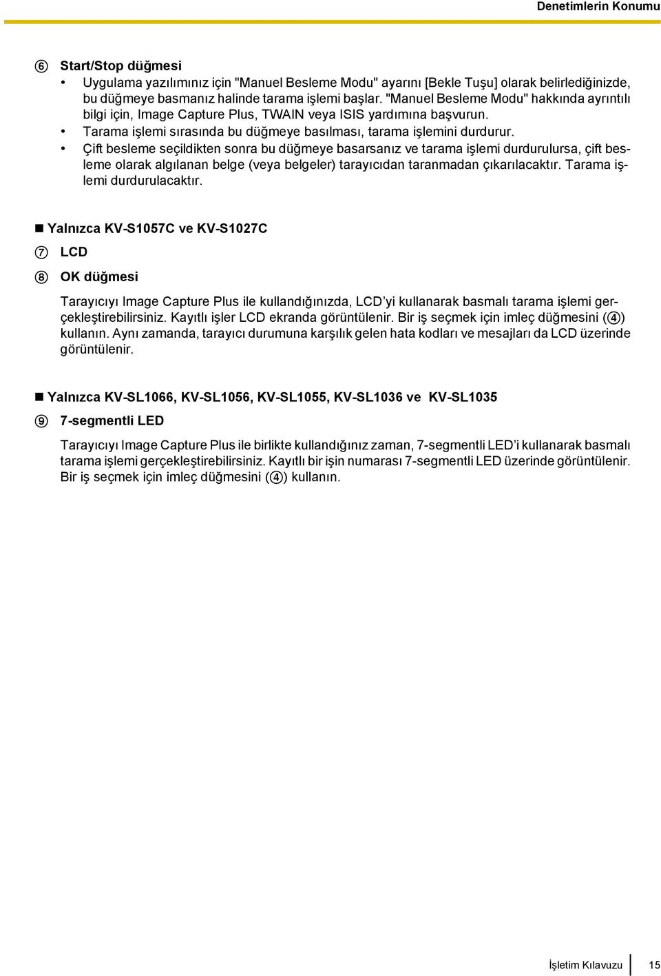 Çift besleme seçildikten sonra bu düğmeye basarsanız ve tarama işlemi durdurulursa, çift besleme olarak algılanan belge (veya belgeler) tarayıcıdan taranmadan çıkarılacaktır.