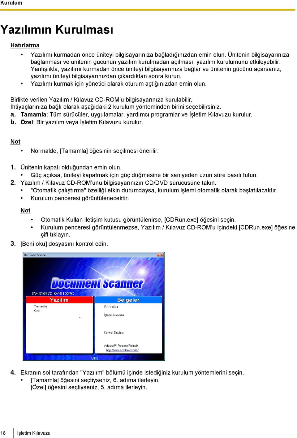 Yanlışlıkla, yazılımı kurmadan önce üniteyi bilgisayarınıza bağlar ve ünitenin gücünü açarsanız, yazılımı üniteyi bilgisayarınızdan çıkardıktan sonra kurun.