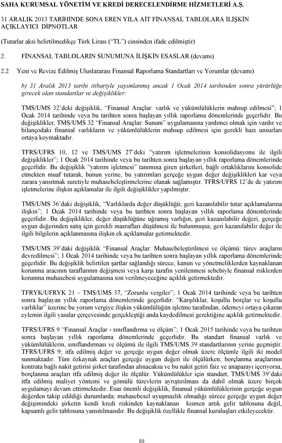 ve değişiklikler: TMS/UMS 32 deki değişiklik, Finansal Araçlar: varlık ve yükümlülüklerin mahsup edilmesi ; 1 Ocak 2014 tarihinde veya bu tarihten sonra başlayan yıllık raporlama dönemlerinde