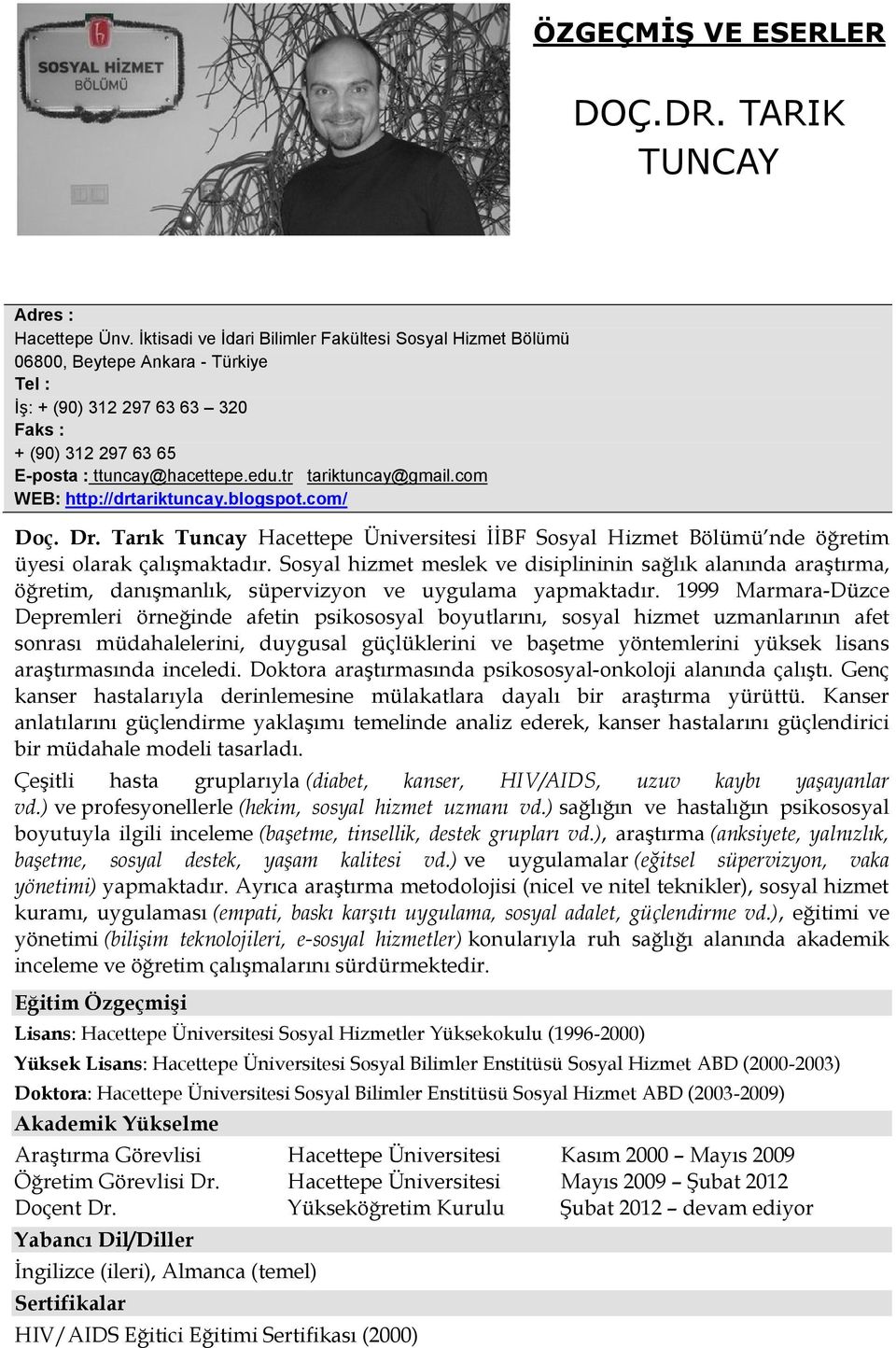 tr tariktuncay@gmail.com WEB: http://drtariktuncay.blogspot.com/ Doç. Dr. Tarık Tuncay Hacettepe Üniversitesi İİBF Sosyal Hizmet Bölümü nde öğretim üyesi olarak çalışmaktadır.