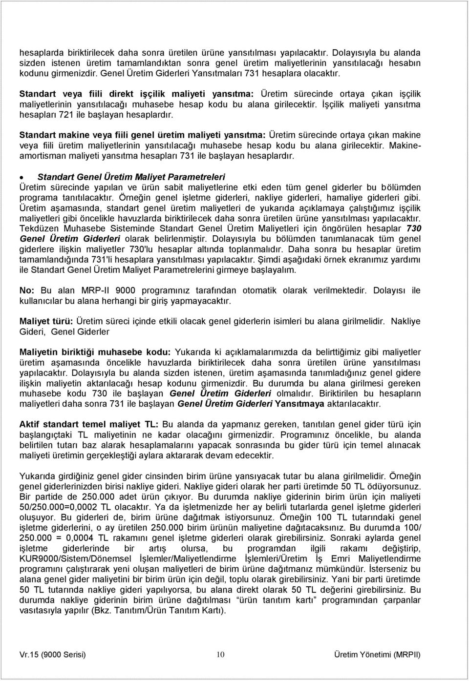 Standart veya fiili direkt işçilik maliyeti yansıtma: Üretim sürecinde ortaya çıkan işçilik maliyetlerinin yansıtılacağı muhasebe hesap kodu bu alana girilecektir.