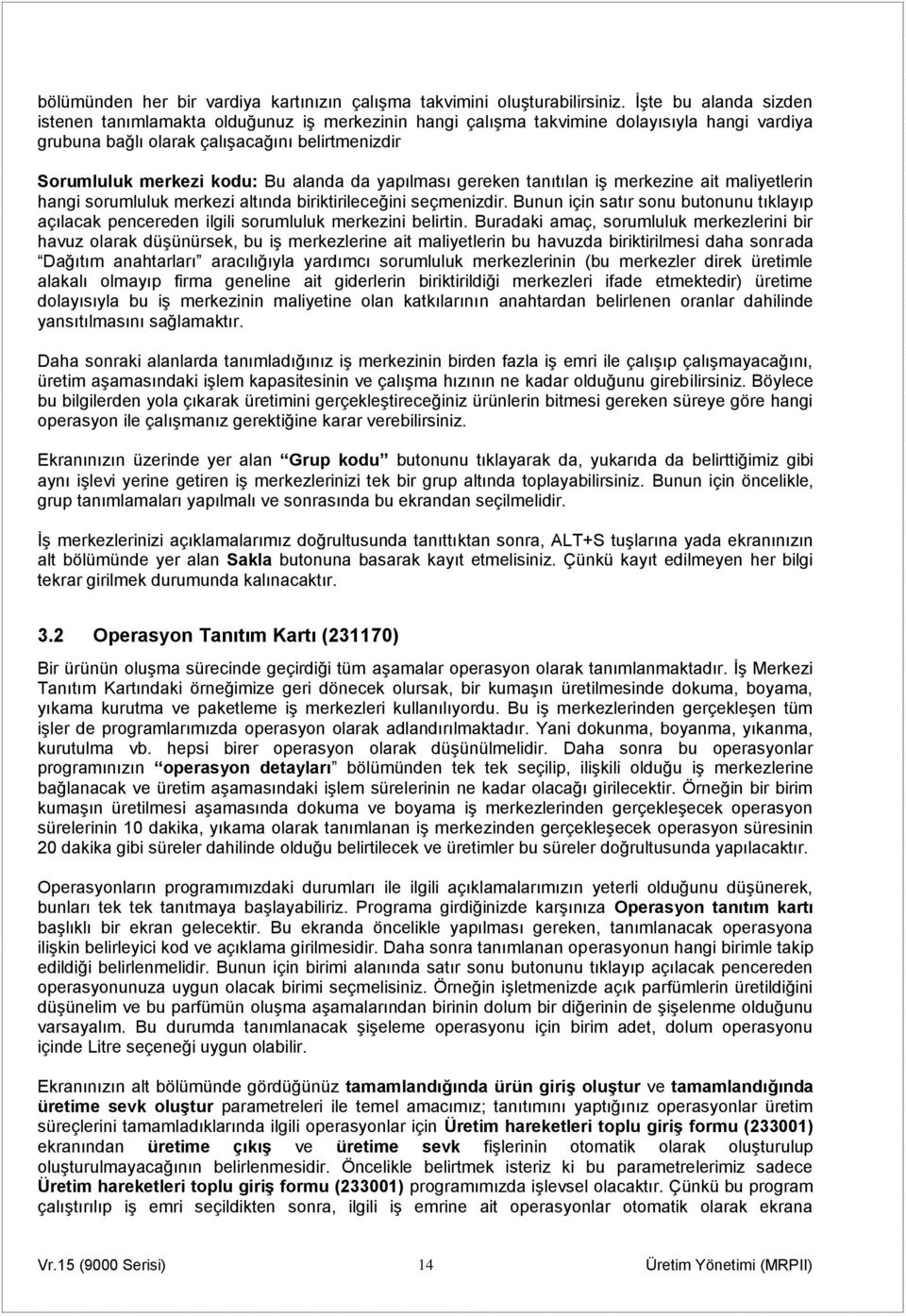 alanda da yapılması gereken tanıtılan iş merkezine ait maliyetlerin hangi sorumluluk merkezi altında biriktirileceğini seçmenizdir.