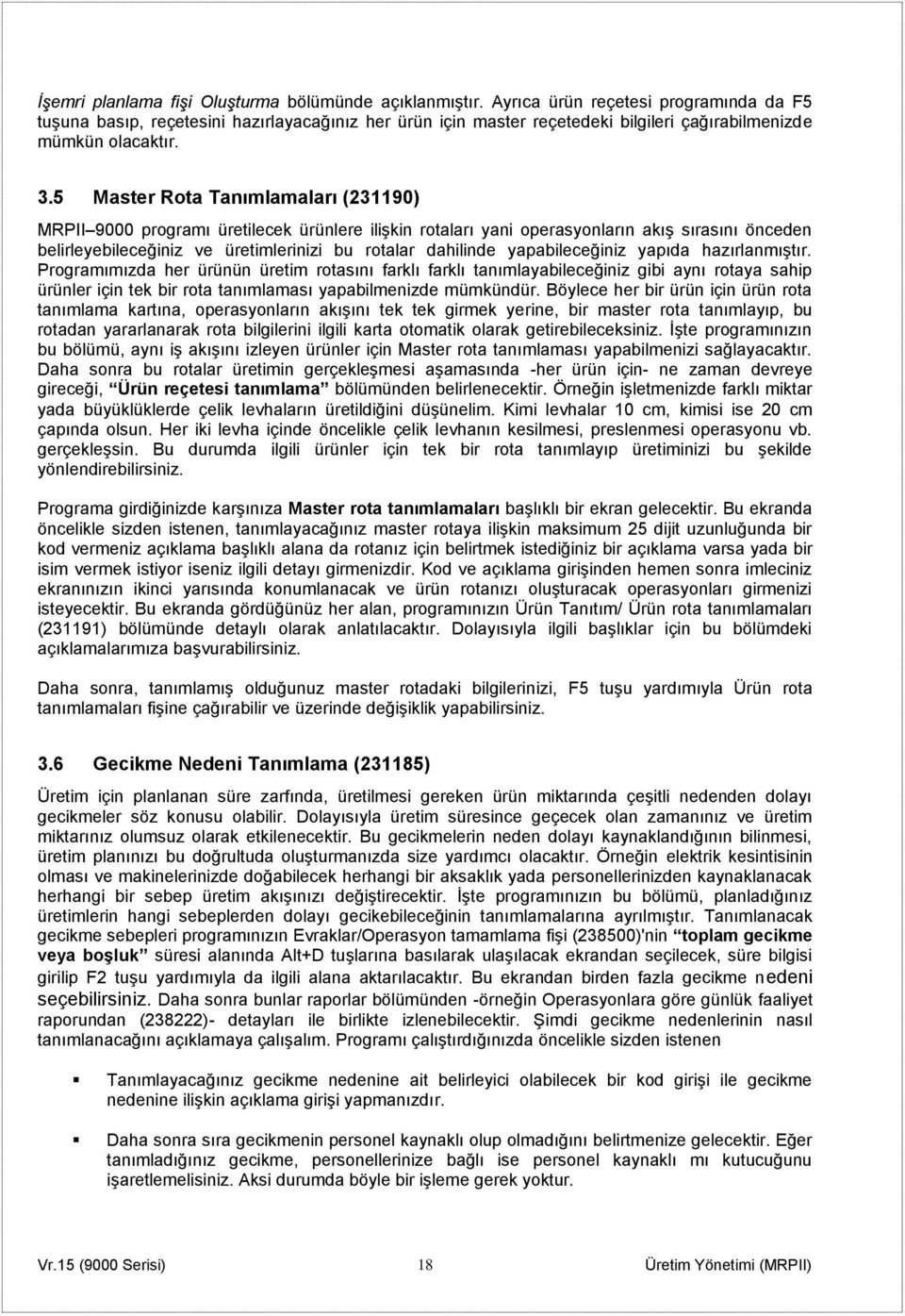 5 Master Rota Tanımlamaları (231190) MRPII 9000 programı üretilecek ürünlere ilişkin rotaları yani operasyonların akış sırasını önceden belirleyebileceğiniz ve üretimlerinizi bu rotalar dahilinde