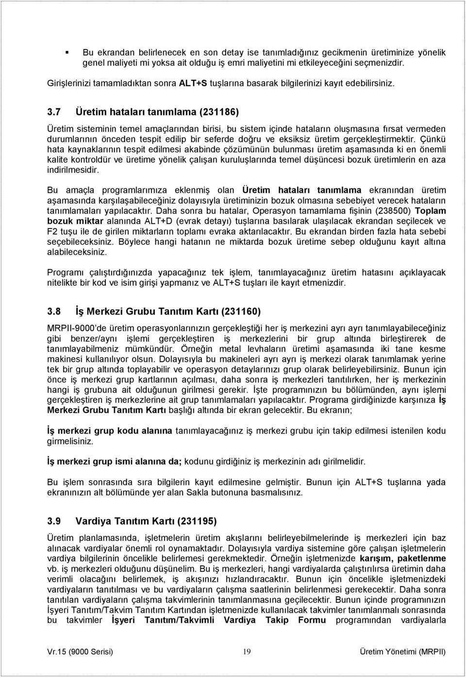 7 Üretim hataları tanımlama (231186) Üretim sisteminin temel amaçlarından birisi, bu sistem içinde hataların oluşmasına fırsat vermeden durumlarının önceden tespit edilip bir seferde doğru ve