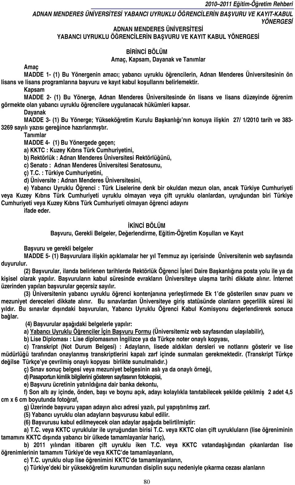 Kapsam MADDE 2- (1) Bu Yönerge, Adnan Menderes Üniversitesinde ön lisans ve lisans düzeyinde öğrenim görmekte olan yabancı uyruklu öğrencilere uygulanacak hükümleri kapsar.