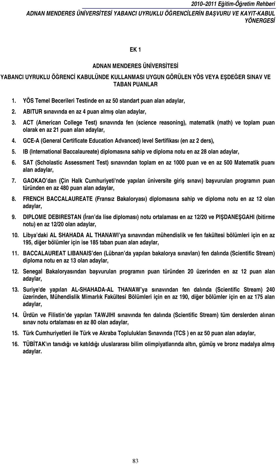 GCE-A (General Certificate Education Advanced) level Sertifikası (en az 2 ders), 5. IB (International Baccalaureate) diplomasına sahip ve diploma notu en az 28 olan 6.