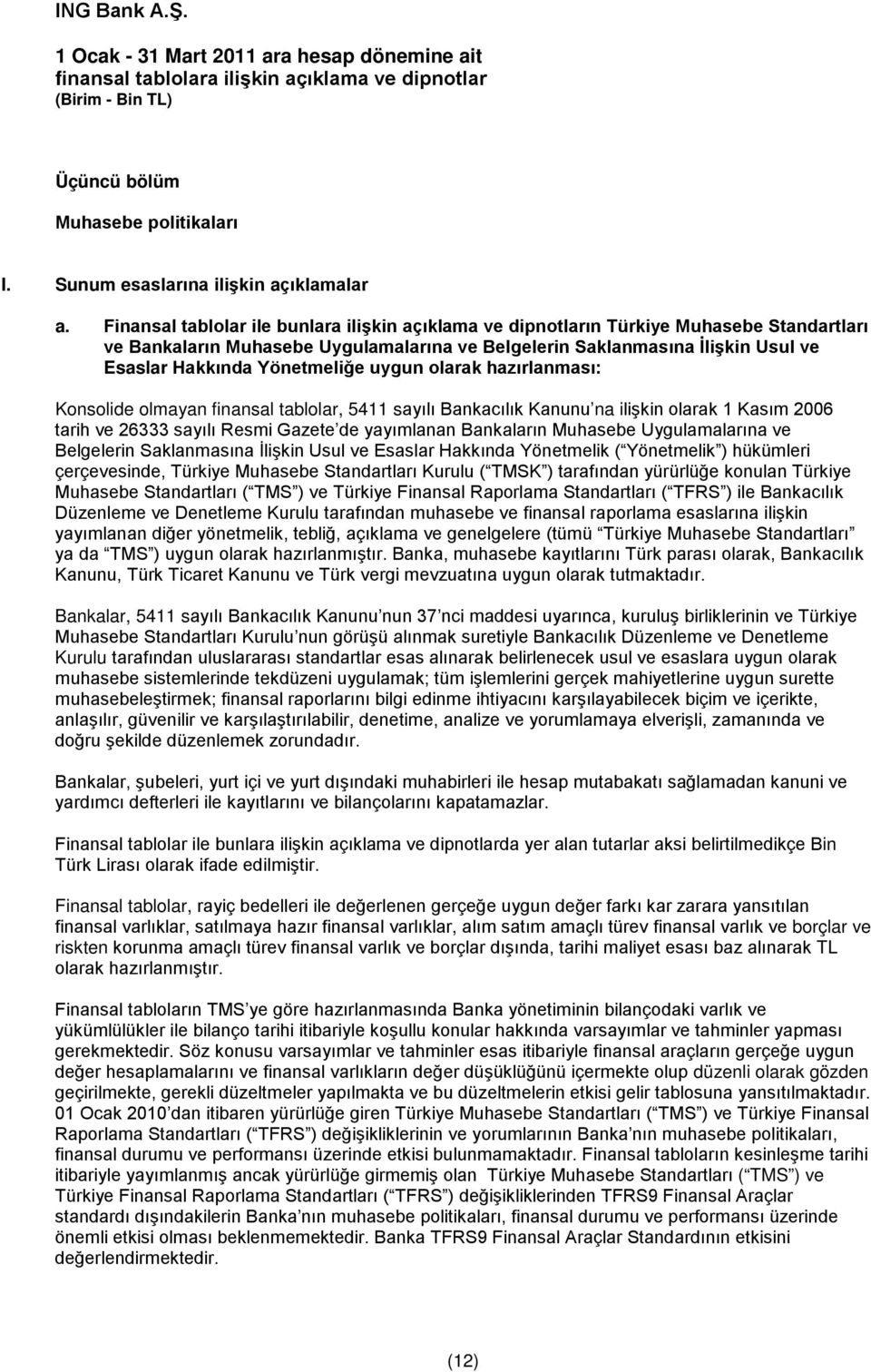 Yönetmeliğe uygun olarak hazırlanması: Konsolide olmayan finansal tablolar, 5411 sayılı Bankacılık Kanunu na ilişkin olarak 1 Kasım 2006 tarih ve 26333 sayılı Resmi Gazete de yayımlanan Bankaların