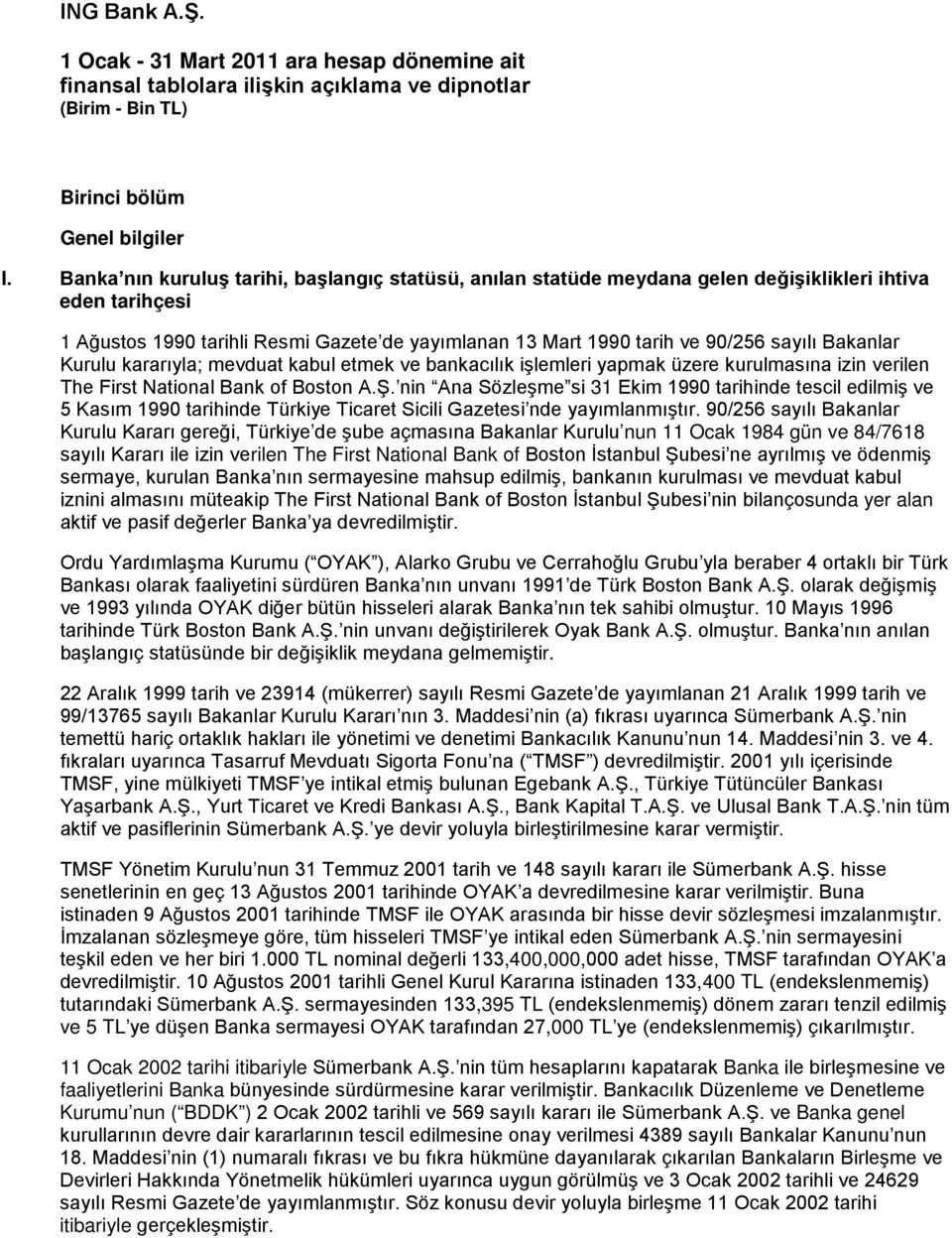 Bakanlar Kurulu kararıyla; mevduat kabul etmek ve bankacılık işlemleri yapmak üzere kurulmasına izin verilen The First National Bank of Boston A.Ş.