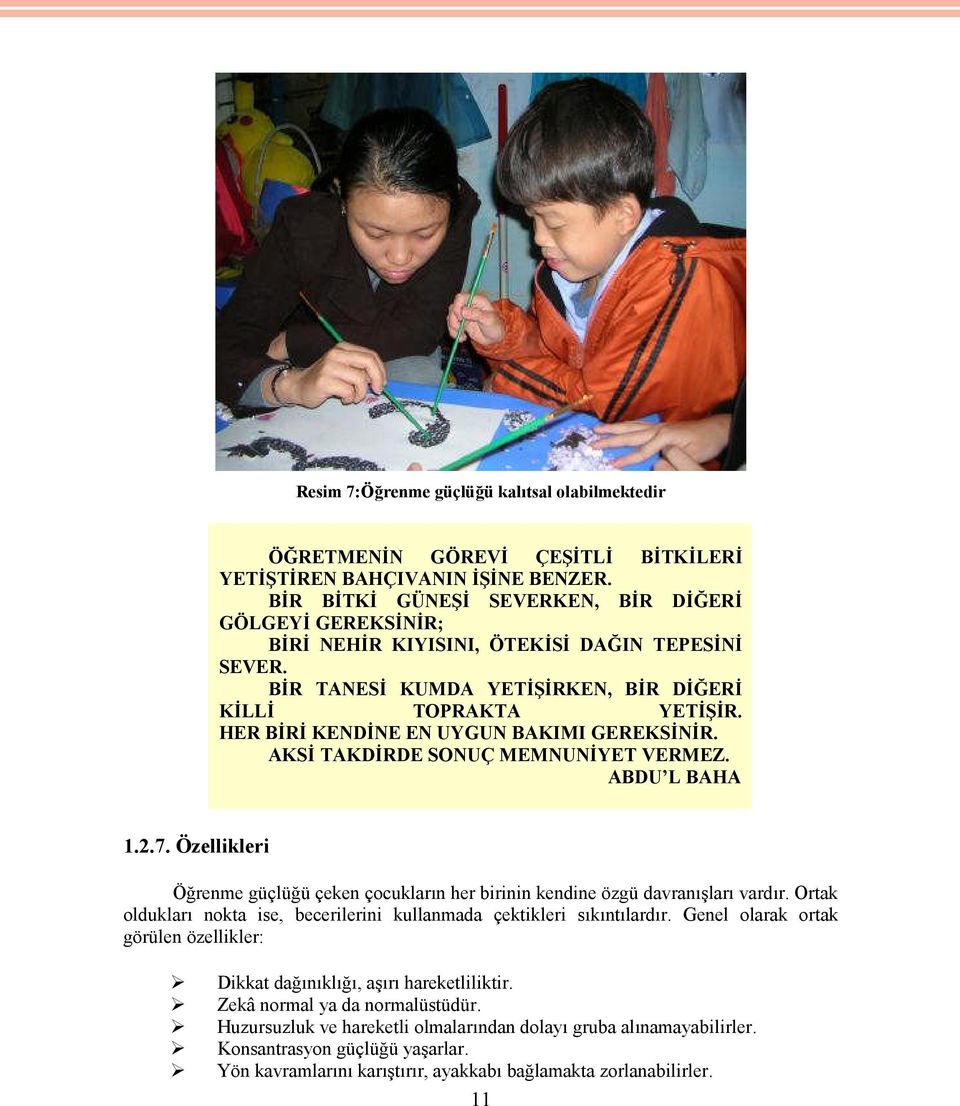 HER BİRİ KENDİNE EN UYGUN BAKIMI GEREKSİNİR. AKSİ TAKDİRDE SONUÇ MEMNUNİYET VERMEZ. ABDU L BAHA 1.2.7. Özellikleri Öğrenme güçlüğü çeken çocukların her birinin kendine özgü davranışları vardır.