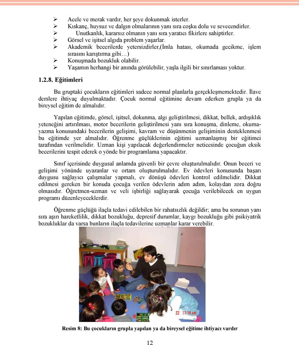 Yaşamın herhangi bir anında görülebilir, yaşla ilgili bir sınırlaması yoktur. 1.2.8. Eğitimleri Bu gruptaki çocukların eğitimleri sadece normal planlarla gerçekleşmemektedir.