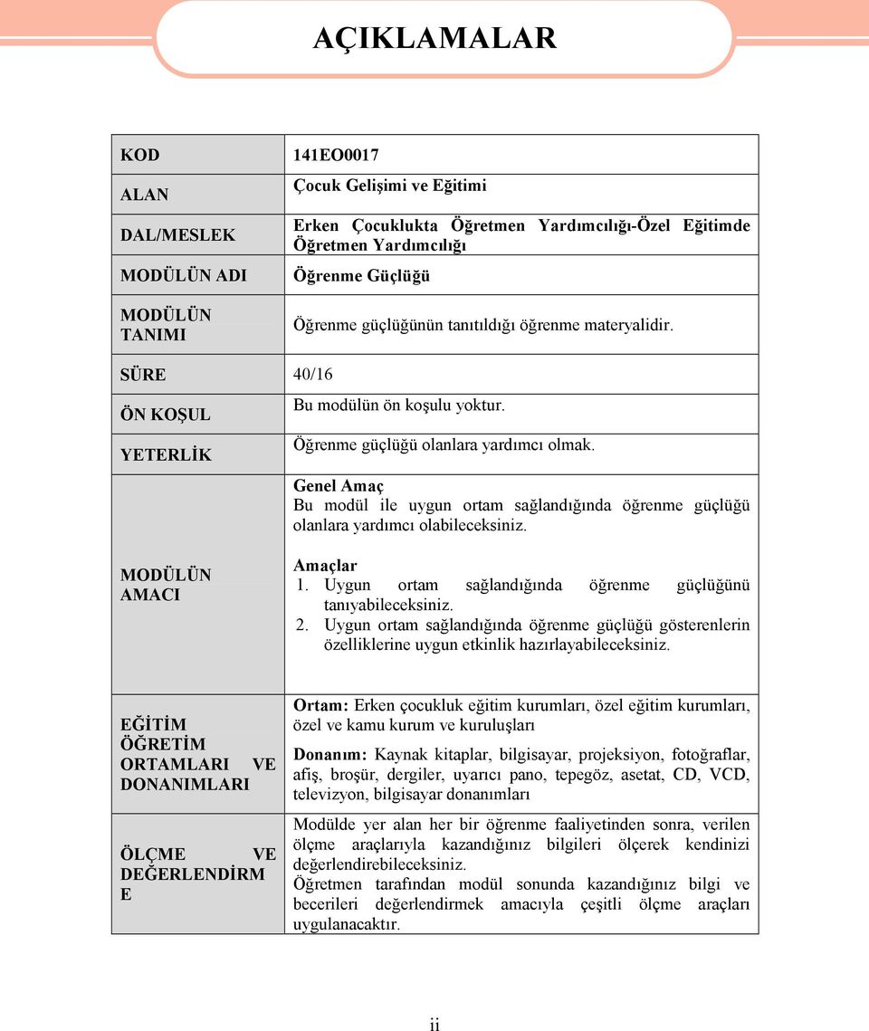 Genel Amaç Bu modül ile uygun ortam sağlandığında öğrenme güçlüğü olanlara yardımcı olabileceksiniz. MODÜLÜN AMACI Amaçlar 1. Uygun ortam sağlandığında öğrenme güçlüğünü tanıyabileceksiniz. 2.