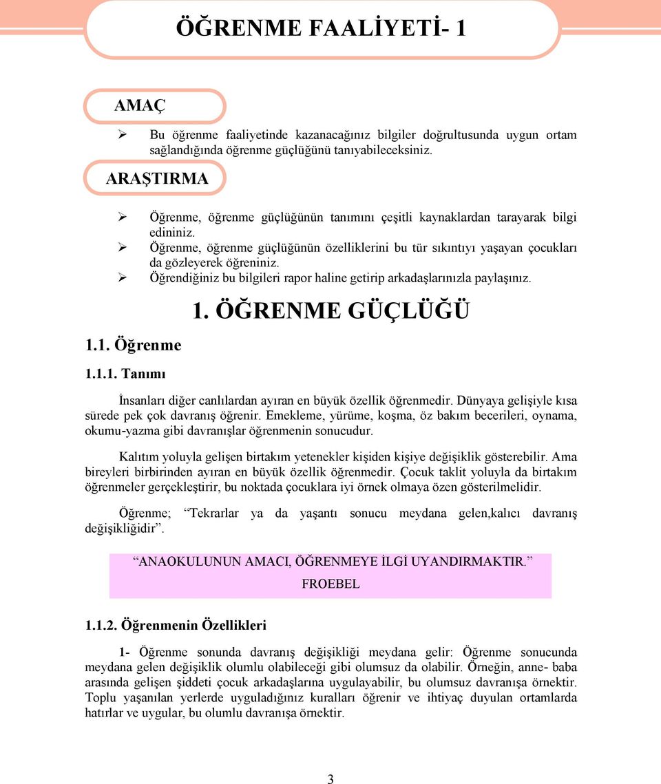 Öğrendiğiniz bu bilgileri rapor haline getirip arkadaşlarınızla paylaşınız. 1.1. Öğrenme 1.1.1. Tanımı 1. ÖĞRENME GÜÇLÜĞÜ İnsanları diğer canlılardan ayıran en büyük özellik öğrenmedir.