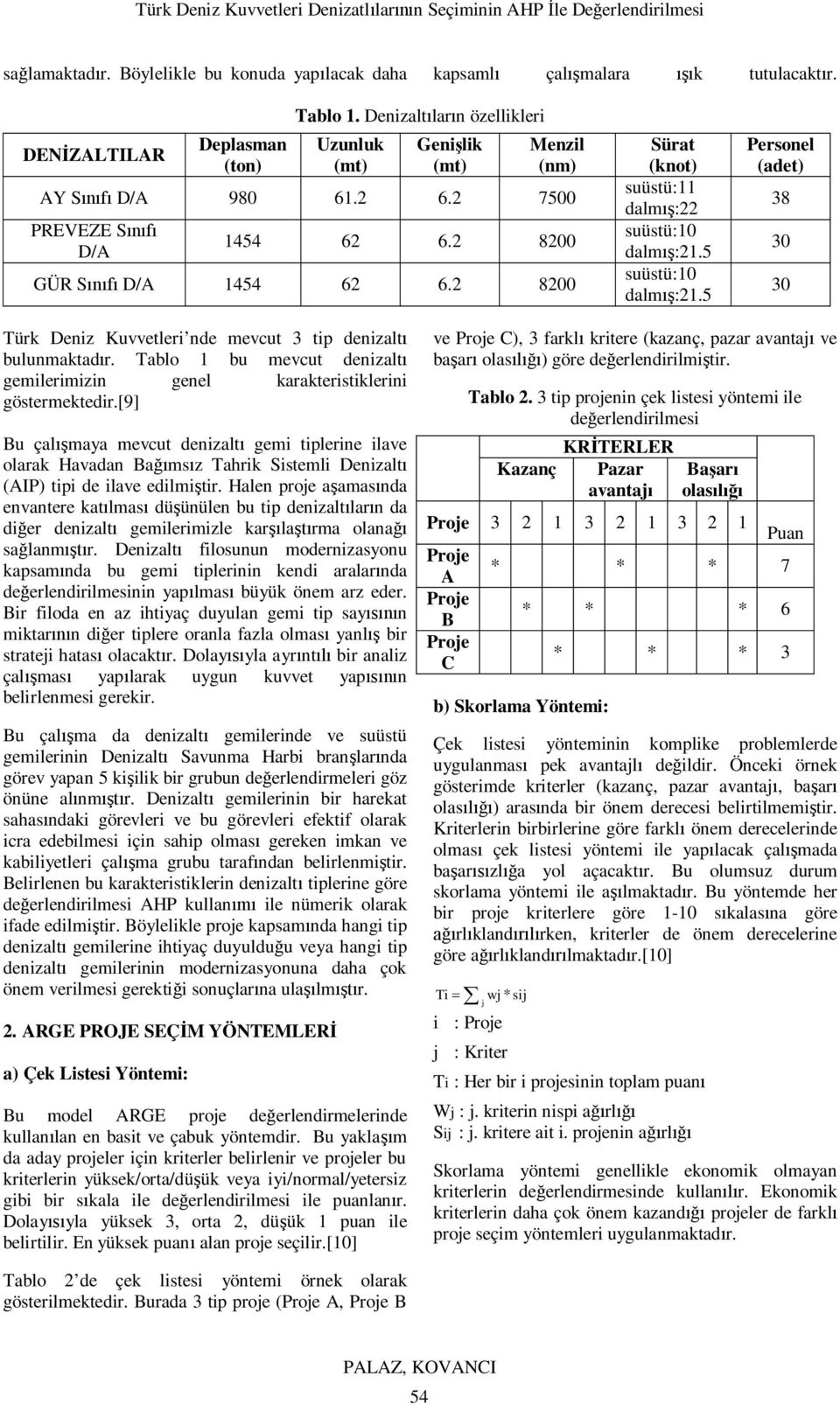 5 Personel (adet) 38 30 30 Türk Deniz Kuvvetleri nde mevcut 3 tip denizalt bulunmaktadr. Tablo 1 bu mevcut denizalt gemilerimizin genel karakteristiklerini göstermektedir.