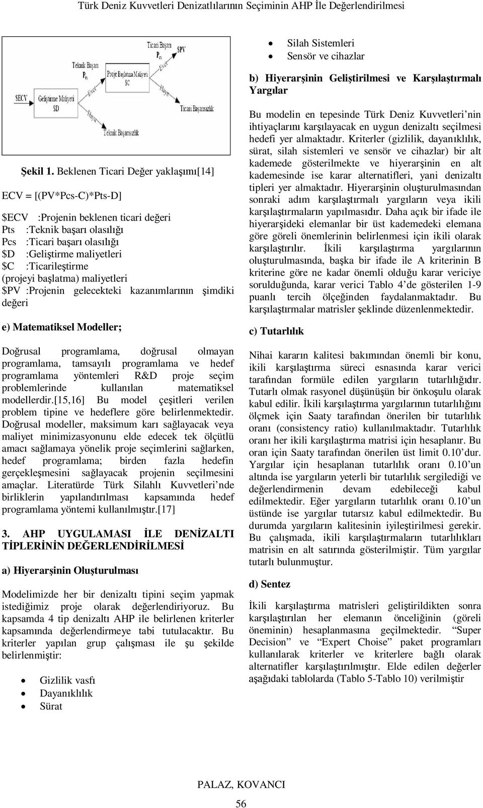 maliyetleri $PV :Projenin gelecekteki kazanmlarn imdiki deeri e) Matematiksel Modeller; Dorusal programlama, dorusal olmayan programlama, tamsay programlama ve hedef programlama yöntemleri R&D proje