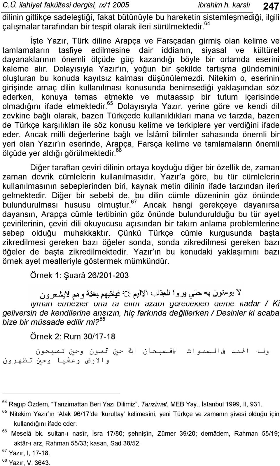 64 İşte Yazır, Türk diline Arapça ve Farsçadan girmiş olan kelime ve tamlamaların tasfiye edilmesine dair iddianın, siyasal ve kültürel dayanaklarının önemli ölçüde güç kazandığı böyle bir ortamda