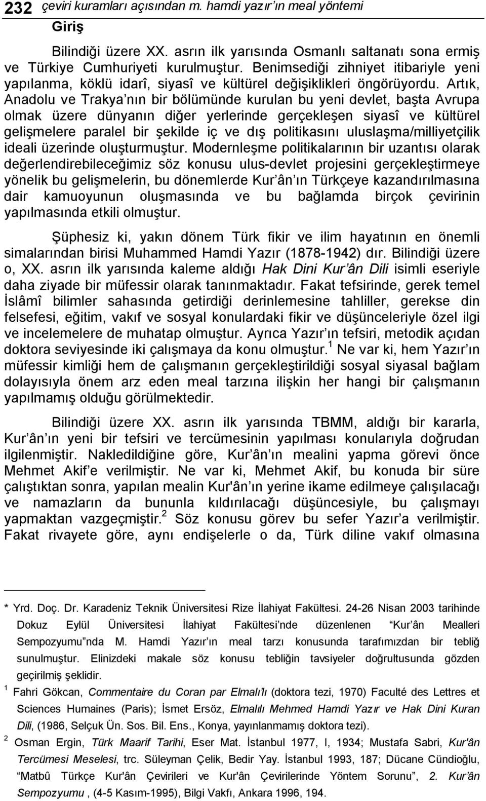 Artık, Anadolu ve Trakya nın bir bölümünde kurulan bu yeni devlet, başta Avrupa olmak üzere dünyanın diğer yerlerinde gerçekleşen siyasî ve kültürel gelişmelere paralel bir şekilde iç ve dış