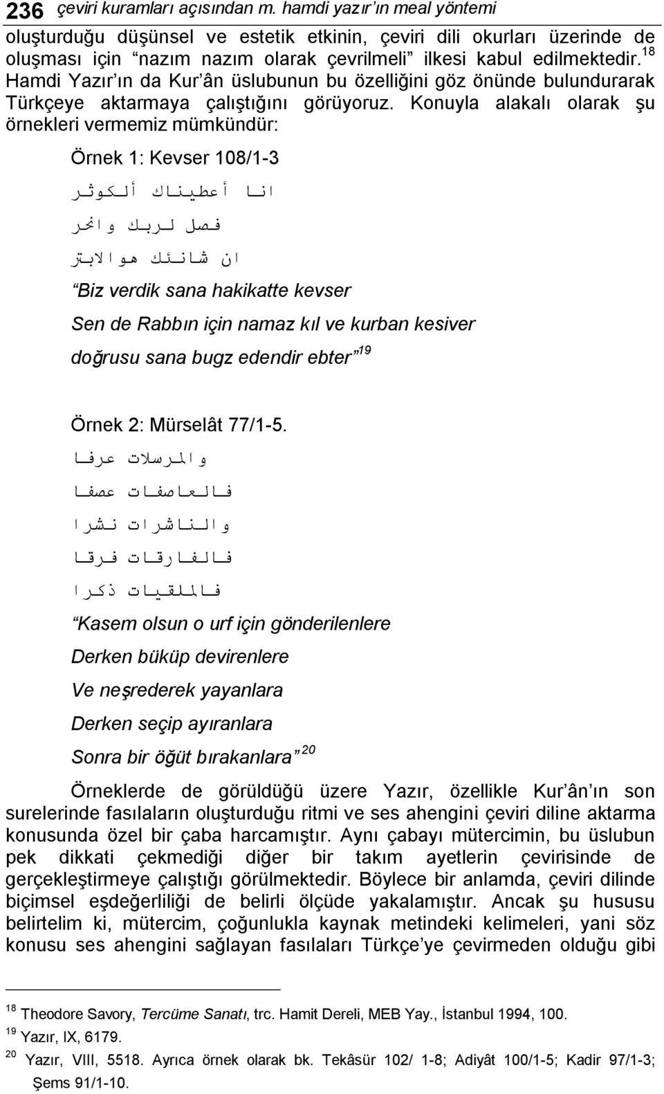 18 Hamdi Yazır ın da Kur ân üslubunun bu özelliğini göz önünde bulundurarak Türkçeye aktarmaya çalıştığını görüyoruz.