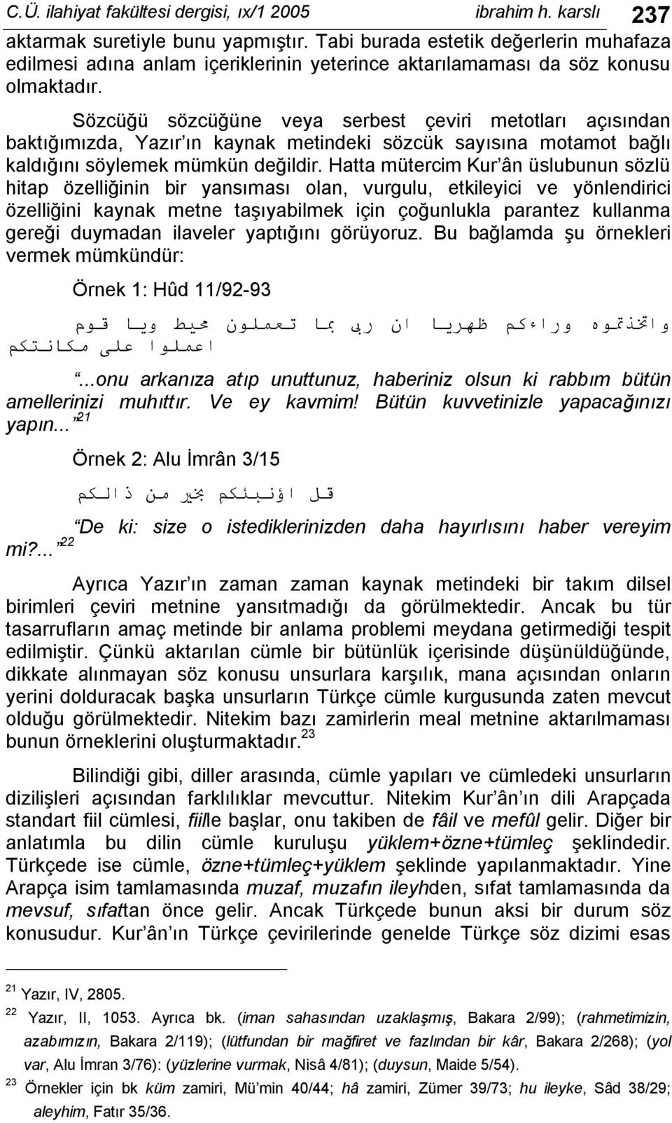 Sözcüğü sözcüğüne veya serbest çeviri metotları açısından baktığımızda, Yazır ın kaynak metindeki sözcük sayısına motamot bağlı kaldığını söylemek mümkün değildir.